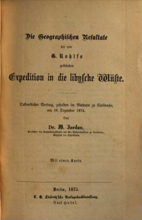 Die geographischen Resultate der von G. Rohlfs geführten Expedition in die libysche Wüste : oeffentlicher Vortrag, gehalten im Museum zu Carlsruhe, am 16. Dezember 1874