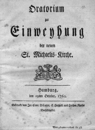 Oratorium zur Einweyhung der neuen St. Michaelis-Kirche : Hamburg den 19ten October, 1762