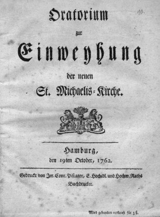 Oratorium zur Einweyhung der neuen St. Michaelis-Kirche : Hamburg den 19ten October, 1762