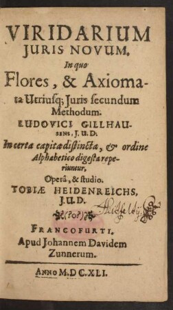 Viridarium Iuris Novum : In quo Flores, & Axiomata Utriusq[ue] Iuris secundum Methodum Ludovici Gillhausens, I.U.D. In certa capita distincta, & ordine Alphabetico digesta reperiuntur