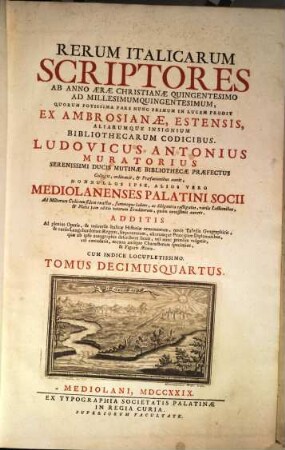 Rerum Italicarum Scriptores : Ab Anno Æræ Christianæe Quingentesimo Ad Millesimumquingentesimum ... : Additis Ad plenius Operis, & universæ Italicæ Historiæ ornamentum, novis Tabulus Geographicis, & variis Langobardorum Regum, Imperatorum, aliorumque Principum Diplomatibus, quae ab ipsis autographis describere licuit, vel nunc primum vulgatis, vel emendatis, necnon antiquo Characterum specimine, & Figuris Æneis : Cum Indice Locupletissimo, Tomus Decimusquartus