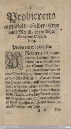Probierens auff Gold/ Silber/ Ertze unnd Metall/ eygentlicher Bericht und Beschreibung. Probieren was das sey.