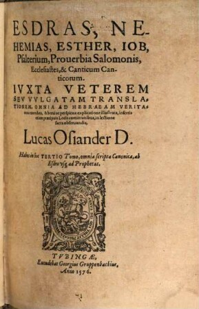 Esdras, Nehemias, Esther, Iob, Psalterium, Prouerbia Salomonis, Ecclesiastes, & Canticum Canticorum : Ivxta Veterem Sev Vvlgatam Translationem, Omnia Ad Hebraeam Veritatem emendata, & breui ac perspicua explicatione illustrata, insertis etiam praecipuis Locis communibus, in lectione sacra obseruandis