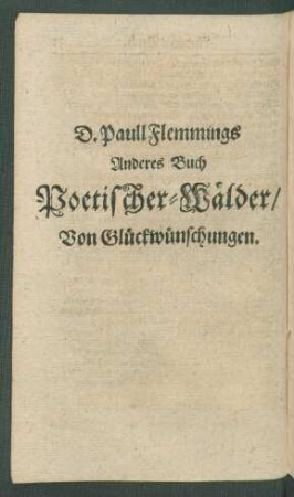 D. Paull Flemmings Anderes Buch Poetischer-Wälder/ Von Glückwünschungen.