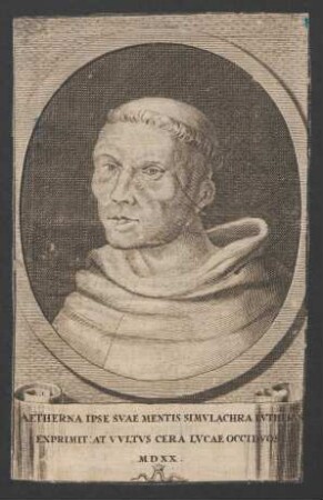 [Bildnis Martin Luther als Augustinermönch] : Aetherna Ipse Svae Mentis Simvlachra Lvthervs Exprimit At Vvltvs Cera Lvcae Occidvos MDXX