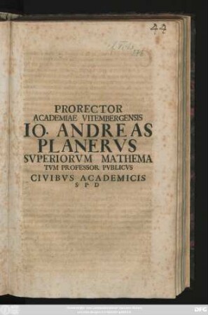 Prorector Academiae Vitembergensis Io. Andreas Planervs Svperiorvm Mathematvm Professor Pvblicvs Civibvs Academicis S. P. D. : [P. P. in anniuersario Ioannis sacro, A. R. G. MDCCXII]