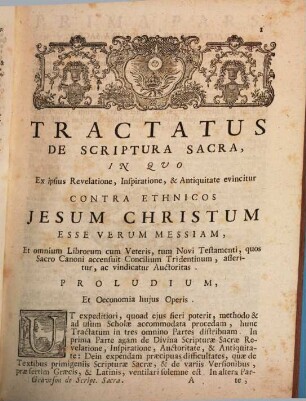 Tractatus De Scriptura Sacra : In Quo Ex ipsius Revelatione, Inspiratione, & Antiquitate evincitur Contra Ethnicos Jesum Christum Esse Verum Messiam, et omnium librorum cum Veteris, tum Novi Testamenti, quos Sacro Canoni accensuit concilium Tridentinum, Divina auctoritas contra haereticos asseritur ac vindicatur