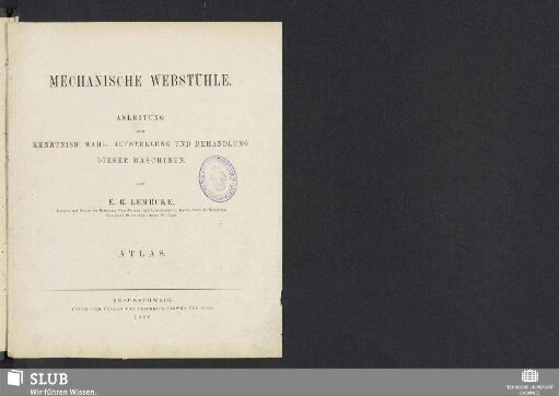 Atlas: Mechanische Webstühle : Anleitung zur Kenntniss, Wahl, Aufstellung und Behandlung dieser Maschinen; Handbuch für Webschüler, Werkführer, Ingenieure, Webfabrikanten und technische Lehranstalten