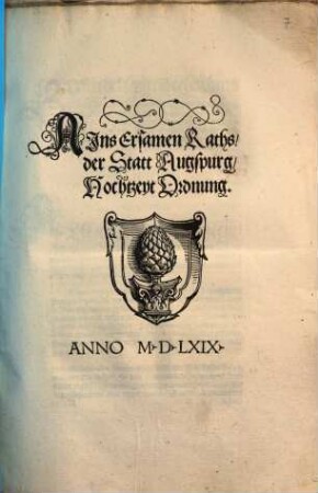 Ains Ersamen Raths, der Statt Augspurg, Hochtzeyt Ordnung : Anno M.D.LXIX.