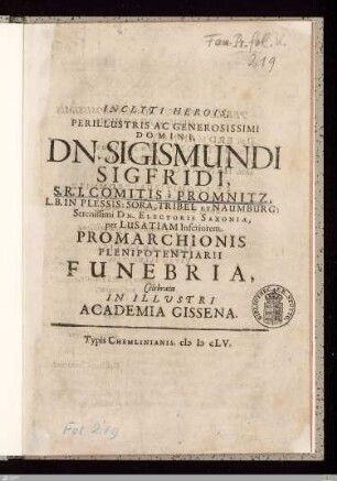 Inclyti Herois, Per Illustris Ac Generosissimi Domini, Dn. Sigismundi Sigfridi, S. R. I. Comitis à Promnitz ... : Funebria, Celebrata In Illvstri Academia Gissena