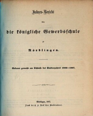 Jahres-Bericht der Königlichen Gewerbsschule zu Nördlingen über das Schuljahr .... 1866/67