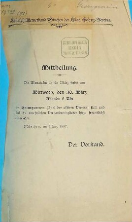 Lokalphilisterverband München des Akad. Gesang-Vereins. Mittheilung. Die Monatskneipe für März findet am Mittwoch, den 30. März abends 8 Uhr im Heimgarten (Saal des aktiven Vereins) statt und sind die verehrlichen Verbandsmitglieder hiezu freundlichst eingeladen : München, im März 1887.