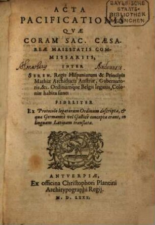 Acta pacificationis ... inter Regis Hisp. et Principis Mathiae, Archid. Austriae, Ordinumque Belgii Coloniae habita
