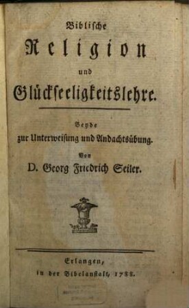 Biblische Religion und Glückseeligkeitslehre : Beyde zur Unterweisung und Andachtsübung