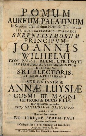 Pomum Aureum, Palatinum In Scutum Gentilitium Hetruriae Translatum Per Auspicatissimos Hymenaeos ... Joannis Wilhelmi Com. Palat. Rheni ... Ac Serenissimae Annae Luysiae Cosmi III. Magni Hetruriae Ducis Filiae