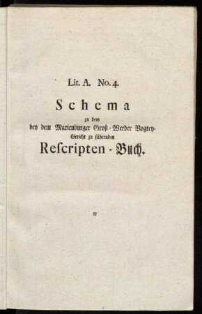 Lit. A. No. 4. Schema zu dem bey dem Marienburger Groß-Werder Vogtey-Gericht zu führenden Rescripten-Buch