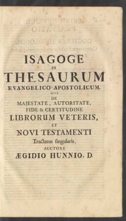 Isagoge In Thesaurum Evangelico-Apostolicum, Sive De Maiestate, Autoritate, Fide & Certitudine Librorum Veteris, Et Novi Testamenti Tractatus singularis
