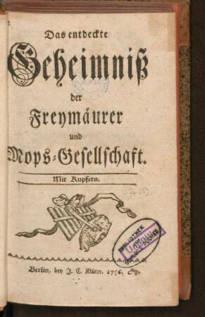 Das entdeckte Geheimniß der Freymäurer und Mops-Gesellschaft