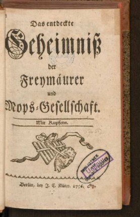 Das entdeckte Geheimniß der Freymäurer und Mops-Gesellschaft