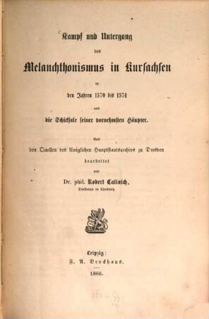Kampf und Untergang des Melanchthonismus in Kursachsen in den Jahren 1570 bis 1574 und die Schicksale seiner vornehmsten Häupter