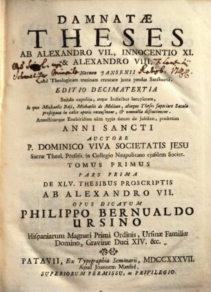 Damnatae Theses Ab Alexandro VII., Innocentio XI. & Alexandro VIII. Necnon Jansenii Ad Theologicam trutinam revocatae juxta pondus Sanctuarii : Opus Dicatum Philippo Bernualdo Ursino Hispaniarum Magnati Primi Ordinis, Ursinae Familiae Domino, Gravinae Duci XIV. &c., 1,1. De XLV. Thesibus Proscriptis Ab Alexandro VII.