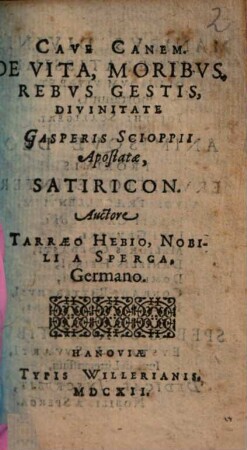 Cave Canem : De vita, moribus, rebus gestis, divinitate Gasperis Scioppii apostatae, satiricon