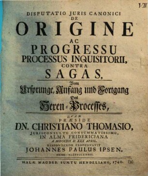 Disputatio Juris Canonici De Origine Ac Progressu Processus Inquisitorii Contra Sagas : Vom Ursprunge, Anfang und Fortgang Des Hexen-Processes