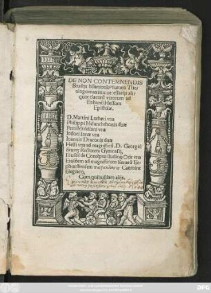 DE NON CONTEMNENDIS || Studijs hũaniorib#[us] futuro The=||ologo maxime necessarijs ali=||quot clarorũ virorum ad || Eobanũ Hessum || Epistolae.|| D. Martini Lutheri vna || Philippi Melanchthonis duae || Petri Mosellani vna || Iodoci Ionae vna || Ioannis Draconis duae || Hessi vna ad magnificũ. D. Georgiũ || Sturtz Rectorem Gymnasij,|| ... Cum quibusdam alijs.||