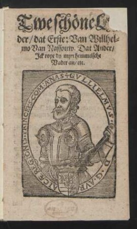Twe schöne L[...]der/ dat Erste: Van Willhelmo Van Nassouw. Dat Ander/ Ick rope dy myn hemmelsche Vader an/ etc.