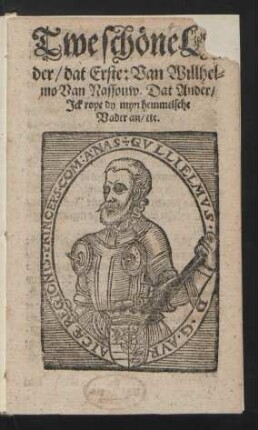Twe schöne L[...]der/ dat Erste: Van Willhelmo Van Nassouw. Dat Ander/ Ick rope dy myn hemmelsche Vader an/ etc.