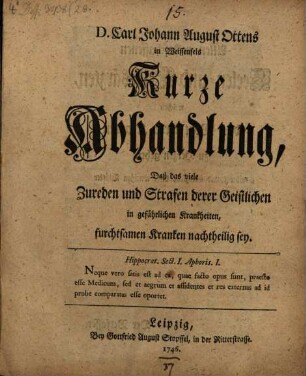 D. Carl Johann August Ottens Kurze Abhandlung, daß das viele Zureden und Strafen derer Geistlichen in gefährlichen Krankheiten furchtsamen Kranken nachtheilig sey