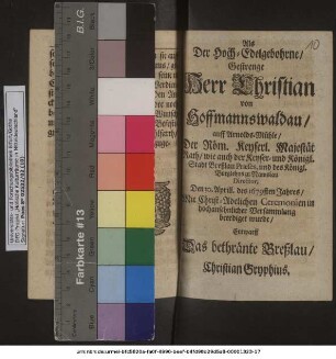 Als Der Hoch-Edelbebohrne/ Gestrenge Herr Christian von Hoffmannswaldau/ auff Arnolds-Mühle/ Der Röm. Keyserl. Majestät Rath/ ... Den 30. Aprill. des 1679sten Jahres/ Mit Christ-Adelichen Ceremonien in hochansehnlicher Versammlung beerdiget wurde/ Entwarff Das bethränte Breßlau/ Christian Gryphius
