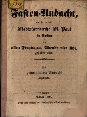 Fasten-Andacht : wie sie in der Stadtpfarrkirche St. Paul in Passau an allen Freytagen, Abends vier Uhr, gehalten wird. Zur gemeinsamen Andacht abgedruckt
