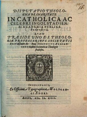 Disputatio theologica de charitate : in Catholica ... Ingolstadiensi Academia publice proposita