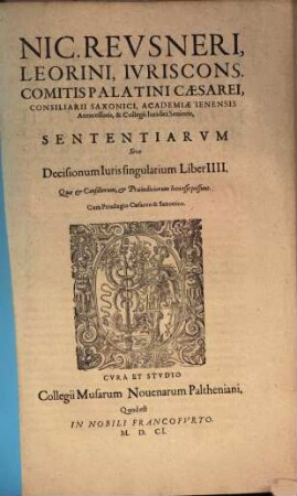 Nic. Reusneri, Leorini, Ivriscons. Comitis Palatini Caesarei, Consiliarii Saxonici ... Sententiarvm Sive Decisionum Iuris singularium Liber ... : Quae & Consiliorum, & Praeiudiciorum loco esse possunt, 4