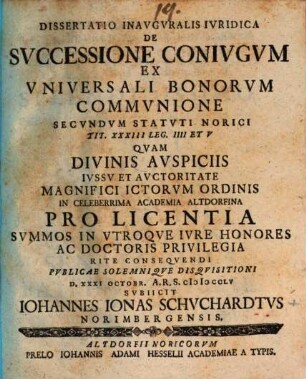 Dissertatio Inauguralis Iuridica De Successione Coniugum Ex Universali Bonorum Communione Secundum Statuti Norici Tit. XXXIII Leg. IIII Et V