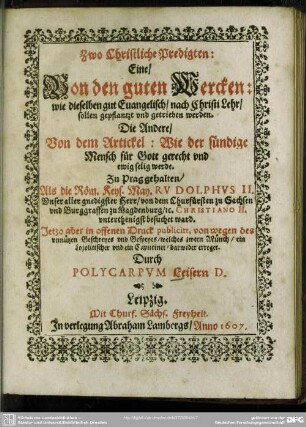 Zwo christliche Predigten: eine, von den guten Wercken ... die andere, von dem Artickel: Wie der sündige Mensch für Gott gerecht und selig werde ...
