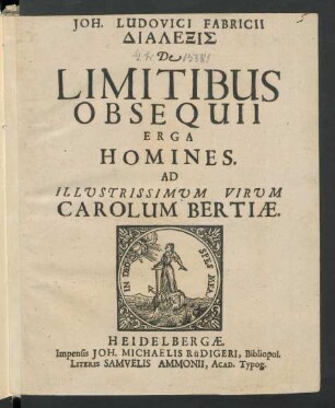 Joh. Ludovici Fabricii Dialexis De Limitibus Obsequii Erga Homines : Ad Illustrissimum Virum Carolum Bertiae