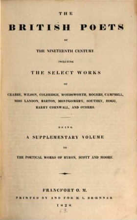 The British poets of the nineteenth Century : including the select works of Crabbe, Wilson, Coleridge, Wordsworth, Rogers, Campbell, Miss Landon, Barton, Montgomery, Southey, Hogg, Barry Cornwall, and others ; being a supplementary volume to the poetical works of Byron, Scott and Moore