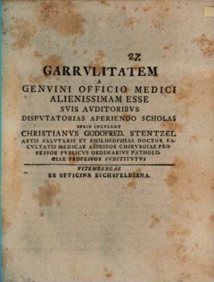 Garrulitatem a genuini officio medici alienissimam esse, suis auditoribus, disputatorias aperiendo scholas serio inculcat Christianus Godefred. Stentzel