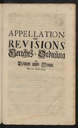 Appellation- Und Revisions Gerichts-Ordnung Zu Cöllen und Bonn : De 10. 7bris 1653. : [Signatum in unser Residentz-Stadt Bonn den 10. Monats Septembris im Jahr 1653. ...]