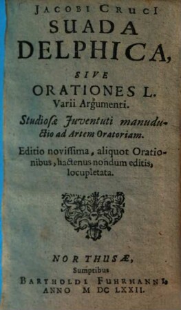 Jacobi Crucii Suada Delphica,Sive Orationes L. Varii Argumenti : Studiosae Juventuti manuductio ad Artem Oratoriam