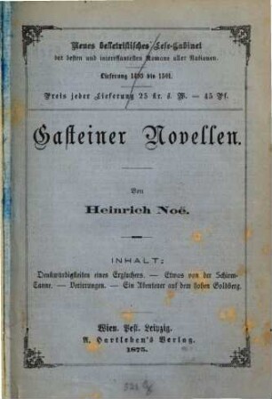 Gasteiner Novellen von Heinrich Noë : Inhalt: Denkwürdigkeiten eines Erzsuchers. Etwas von der Schirmtanne. Verirrungen. Ein Abenteuer auf dem hohen Goldberg
