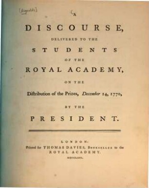 A discourse : delivered to the students of the Royal Academy, on the distribution of the prizes, [2]. December 14, 1770. - 1771. - 20 S.
