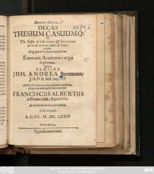 Decas Thesium Casuumq[ue] Ex Tit. Instit. de reb. corpor. & Incorporal. ac Tit. de Servitut. Rustic. & Urban. praedior. illusq[ue], quae ad eosdem proponi solent, Exercitii Academici ergo depromta