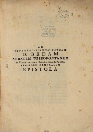 Ad Reverendissimum Patrem D. Bedam Abbatem Wessofontanum Et Congregationis Benedictino-Bavaricae Praesidem Generalem Epistola : [Brixiae die XV. Septembris an. MDCCLIII.]
