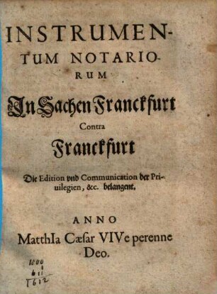Instrumentum notariorum in Sachen Franckfurt contra Franckfurt, die Edition und Communication der Privilegien, etc. belangent