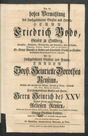 Bey der Hohen Vermählung des Hochgebohrnen Grafen und Herrn, Herrn Friedrich Bodo, Grafen zu Stollberg ... Mit der Hochgebohrnen Gräfinn und Frauen, Frauen Soph. Heinriette Dorothea Reußinn ... Des ... Herrn Heinrich des XXV Jüngern und des ganzen Stammes Aelteste Reußen ... Tochter, welche den 21 October 1746 erwünscht vollzogen wurde, wollten ihre unterthänige Ehrfurcht bezeigen sämmtlichen immatriculirten Advocaten zu Gera