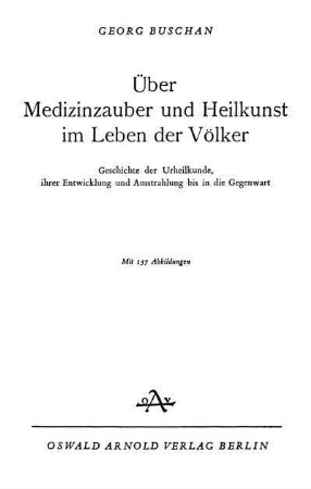 Über Medizinzauber und Heilkunst im Leben der Völker : Geschichte der Urheilkunde, ihrer Entwicklung und Ausstrahlung bis in die Gegenwart