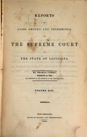 Reports of cases argued and determined in the Supreme Court of Louisiana and in the Superior Court of the Territory of Louisiana : annotated edition, unabridged, with notes and references by the editorial corps of the National reporter system. 13. 1839
